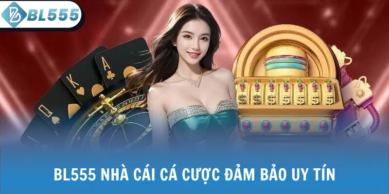 BL555 nhà cái cá cược đảm bảo uy tín