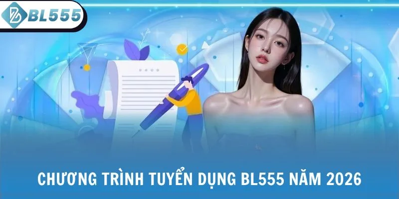 Chương trình tuyển dụng BL555 năm 2026 mới mở