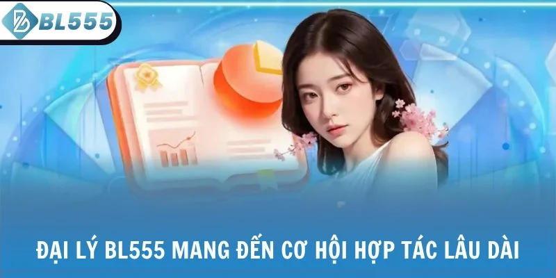 Chương trình đại lý BL555 mang đến cơ hội hợp tác lâu dài