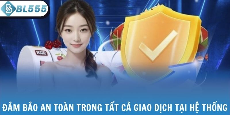 Đảm bảo an toàn trong tất cả giao dịch tại hệ thống
