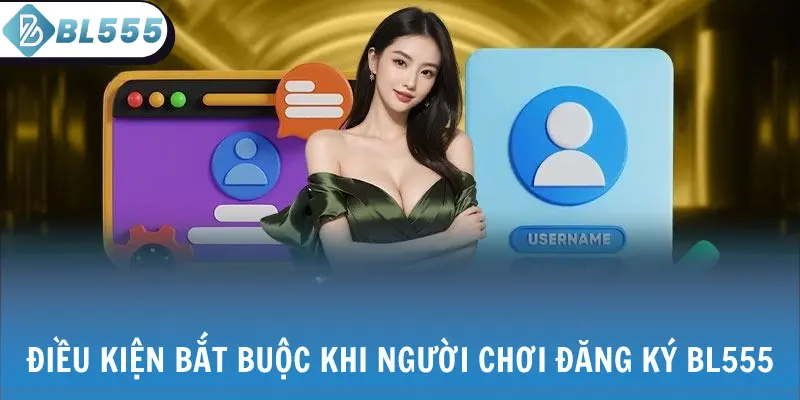 Điều kiện bắt buộc khi người chơi đăng ký BL555