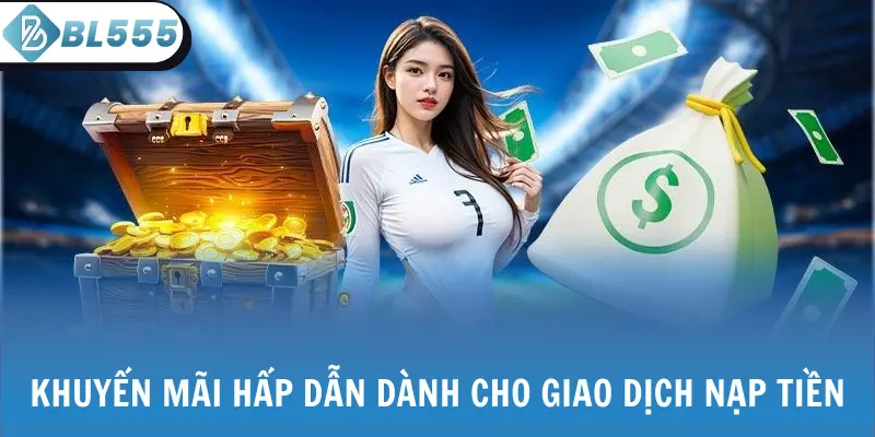 Khuyến mãi hấp dẫn dành cho giao dịch nạp tiền