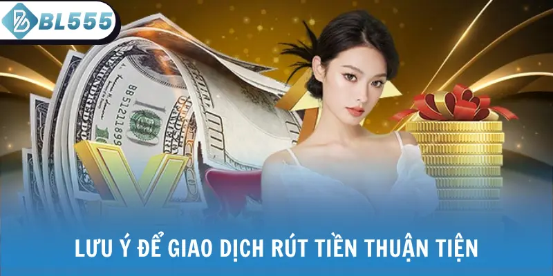 Lưu ý để giao dịch rút tiền thuận tiện
