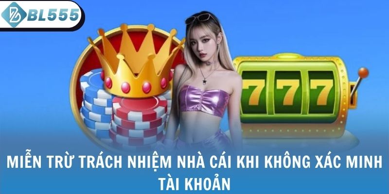 Miễn trừ trách nhiệm nhà cái khi không xác minh tài khoản