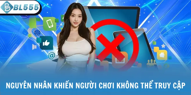 Nguyên nhân khiến người chơi không thể truy cập