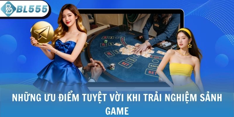 Những ưu điểm tuyệt vời khi trải nghiệm sảnh game