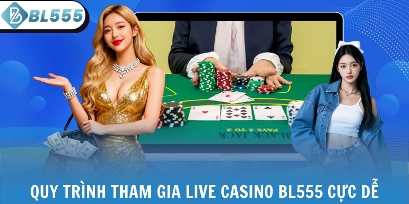 Quy trình tham gia live casino  BL555 cực dễ