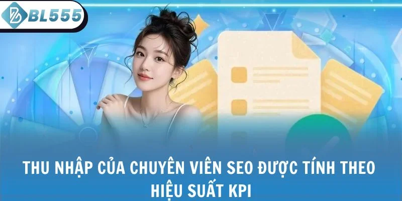 Thu nhập của chuyên viên SEO được tính theo hiệu suất KPI