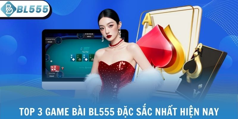 Top 3 game bài BL555 đặc sắc nhất hiện nay