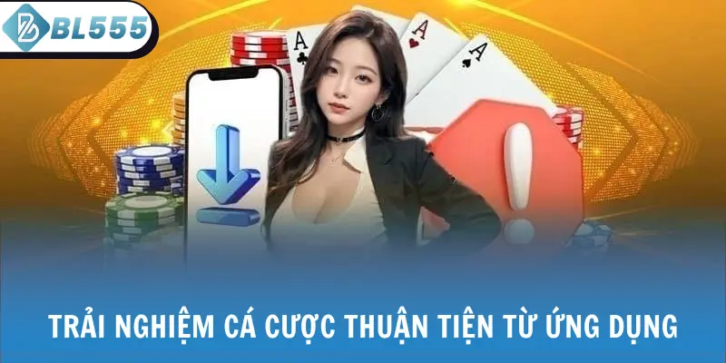 Trải nghiệm cá cược thuận tiện từ ứng dụng